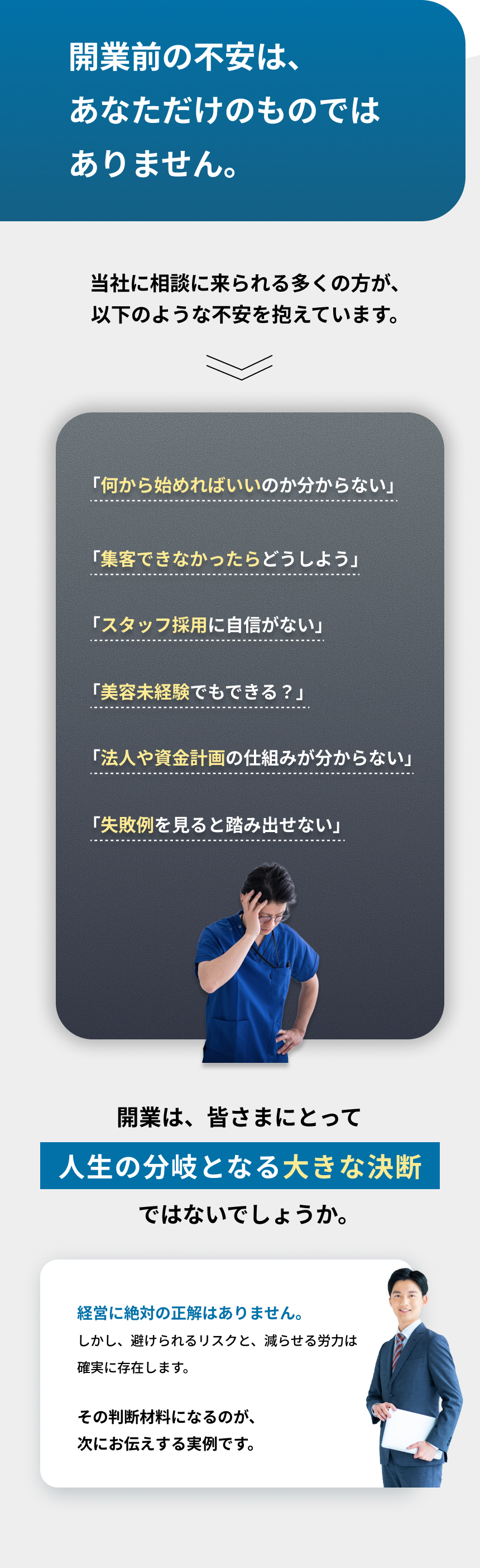 開業前の不安はあなただけのものではありません。何から始めればいいのか分からない、集客できなかったらどうしよう、スタッフ採用に自信がない、美容未経験でもできるのか不安、法人や資金計画の仕組みが分からない、失敗例を見ると踏み出せないといった悩みを抱える医師の姿。開業は人生の分岐となる大きな決断であることを示している。