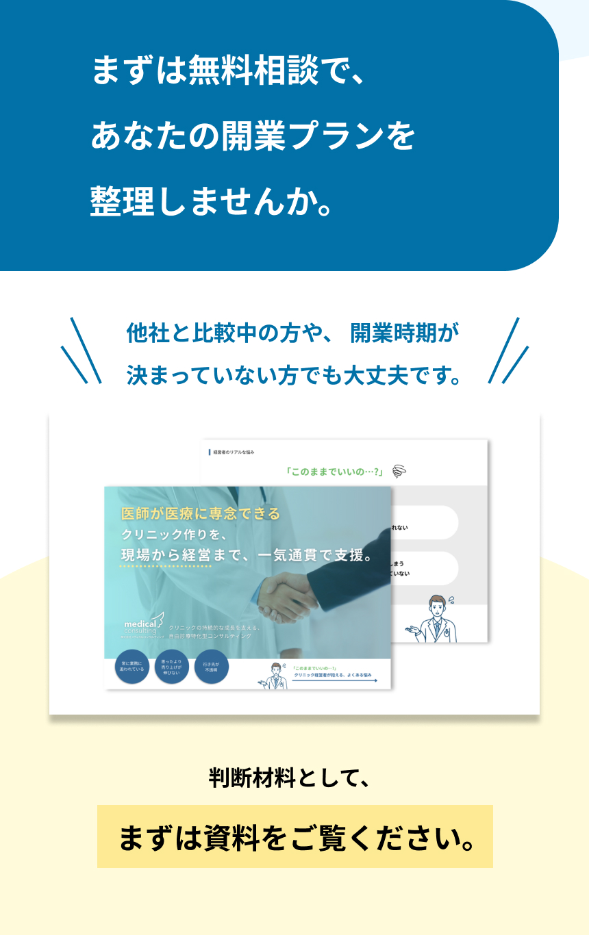 まずは無料相談で開業プランを整理しようという呼びかけ。他社と比較検討中の人や、開業時期が決まっていない人でも相談可能であることが示されている。医師が医療に専念できるクリニックづくりを、現場から経営まで一気通貫で支援する姿勢が示され、判断材料としてまずは資料をご確認ください。